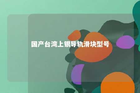 国产台湾上银导轨滑块型号 